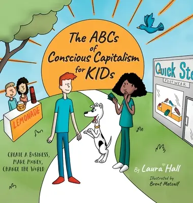 ABC-ul capitalismului conștient pentru copii: Creați o afacere, faceți bani, schimbați lumea - The ABCs of Conscious Capitalism for KIDs: Create a Business, Make Money, Change the World