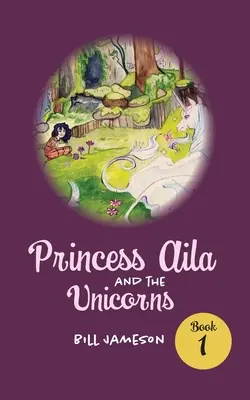 Prințesa Aila și unicornii: Cartea 1 - Princess Aila and the Unicorns: Book 1