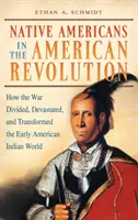 Nativii americani în Revoluția Americană: Cum războiul a divizat, devastat și transformat lumea indienilor americani timpurii - Native Americans in the American Revolution: How the War Divided, Devastated, and Transformed the Early American Indian World