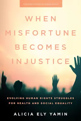 Când nefericirea devine nedreptate: Evoluția luptelor pentru drepturile omului, pentru sănătate și egalitate socială - When Misfortune Becomes Injustice: Evolving Human Rights Struggles for Health and Social Equality