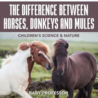 Diferența dintre cai, măgari și catâri - Știință și natură pentru copii - The Difference Between Horses, Donkeys and Mules - Children's Science & Nature