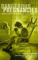 Sarcini periculoase: Mame, dizabilități și avort în America modernă - Dangerous Pregnancies: Mothers, Disabilities, and Abortion in Modern America