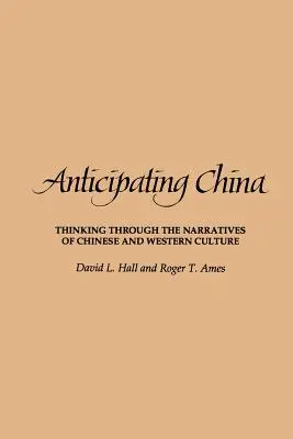 Anticiparea Chinei: Thinking Through the Narratives of Chinese and Western Culture (Gândind prin narațiunile culturii chineze și occidentale) - Anticipating China: Thinking Through the Narratives of Chinese and Western Culture
