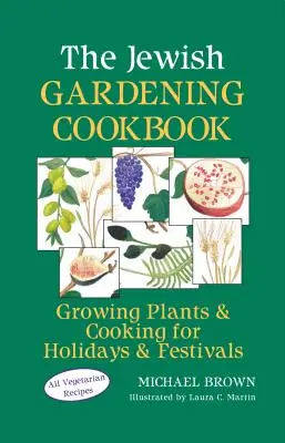 The Jewish Gardening Cookbook: Cultivarea plantelor și gătitul pentru sărbători și festivaluri - The Jewish Gardening Cookbook: Growing Plants & Cooking for Holidays & Festivals
