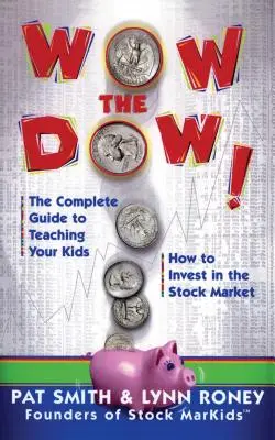 Wow the Dow! The Complete Guide to Teaching Your Kids How to Invest in the Stock Market (Ghidul complet pentru a-i învăța pe copii cum să investească la bursă) - Wow the Dow!: The Complete Guide to Teaching Your Kids How to Invest in the Stock Market