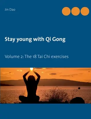 Rămâi tânăr cu Qi Gong: Volumul 2: Cele 18 exerciții de Tai Chi - Stay young with Qi Gong: Volume 2: The 18 Tai Chi exercises