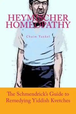 Homeopatia Heymischer: Ghidul lui Schmendrick pentru remedierea afecțiunilor Yiddish - Heymischer Homeopathy: The Schmendrick's Guide to Remedying Yiddish Kvetches