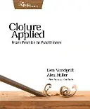 Clojure aplicat: De la practică la practician - Clojure Applied: From Practice to Practitioner