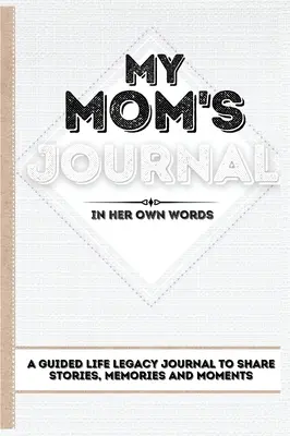 Jurnalul mamei mele: Un jurnal ghidat al moștenirii vieții pentru a împărtăși povești, amintiri și momente 7 x 10 - My Mom's Journal: A Guided Life Legacy Journal To Share Stories, Memories and Moments 7 x 10