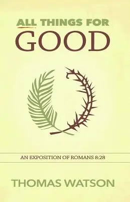 Toate lucrurile spre bine: O expunere a Romani 8:28 - All Things for Good: An Exposition of Romans 8:28
