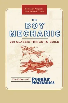 Băiatul mecanic: 200 de lucruri clasice de construit - The Boy Mechanic: 200 Classic Things to Build