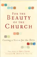 Pentru frumusețea bisericii: Definirea unei viziuni pentru arte - For the Beauty of the Church: Casting a Vision for the Arts