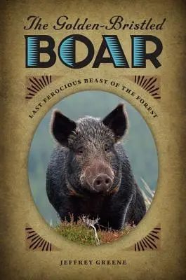 Mistrețul cu brățară de aur: Ultima fiară feroce a pădurii - The Golden-Bristled Boar: Last Ferocious Beast of the Forest