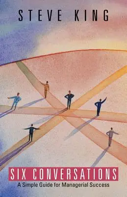 Șase conversații: Un ghid simplu pentru succesul managerial - Six Conversations: A Simple Guide for Managerial Success