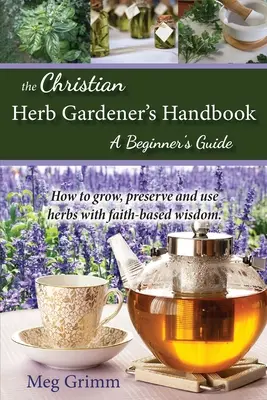 Manualul creștin al grădinarului de ierburi: Ghidul începătorului - The Christian Herb Gardener's Handbook: A Beginner's Guide