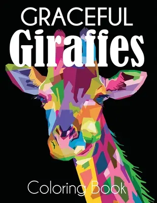 Carte de colorat cu girafe grațioase: Girafe frumoase Carte de colorat pentru adulți - Graceful Giraffe Coloring Book: Beautiful Giraffes Adult Coloring Book