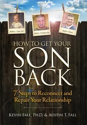 Cum să-ți recuperezi fiul: 7 pași pentru reconectarea și repararea relației tale - How to Get Your Son Back: 7 Steps to Reconnect and Repair Your Relationship