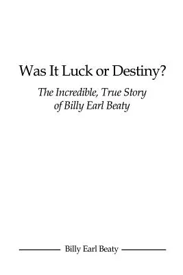 A fost noroc sau destin? Incredibila poveste adevărată a lui Billy Earl Beaty - Was It Luck or Destiny? The Incredible, True Story of Billy Earl Beaty