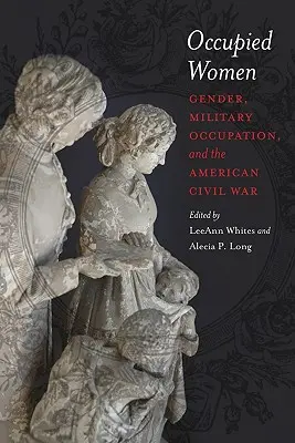 Femei ocupate: Gen, ocupație militară și Războiul Civil American - Occupied Women: Gender, Military Occupation, and the American Civil War