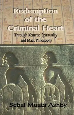 Răscumpărarea inimii criminale prin intermediul spiritualității kemetice - Redemption of The Criminal Heart Through Kemetic Spirituality