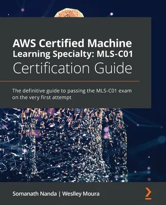 AWS Certified Machine Learning Specialty MLS-C01 Ghid de certificare: Ghidul definitiv pentru a trece examenul MLS-C01 din prima încercare - AWS Certified Machine Learning Specialty MLS-C01 Certification Guide: The definitive guide to passing the MLS-C01 exam on the very first attempt