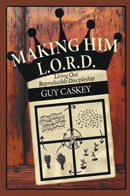 Făcându-l L.O.R.D.: Trăind ucenicia reproductibilă - Making Him L.O.R.D.: Living Out Reproducible Discipleship