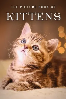 The Picture Book of Kittens: A Gift Book for Alzheimer's Patients or Seniors with Dementia (O carte cadou pentru pacienții cu Alzheimer sau persoanele în vârstă cu demență) - The Picture Book of Kittens: A Gift Book for Alzheimer's Patients or Seniors with Dementia