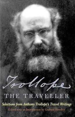 Trollope călătorul: Selecții din scrierile de călătorie ale lui Anthony Trollope - Trollope the Traveller: Selections from Anthony Trollope's Travel Writings