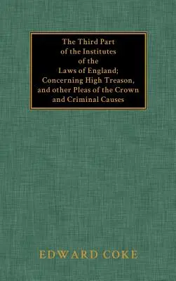 A treia parte a Institutelor legilor Angliei (The Third Part of the Institutes of the Laws of England) - The Third Part of the Institutes of the Laws of England