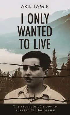 Am vrut doar să trăiesc: A WW2 Young Jewish Boy Holocaust Survival True Story - I Only Wanted to Live: A WW2 Young Jewish Boy Holocaust Survival True Story