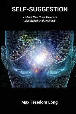Auto-sugestia: Și noua teorie huna a mesmerismului și hipnozei - Self-Suggestion: And the New Huna Theory of Mesmerism and Hypnosis