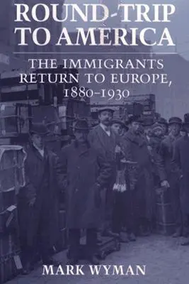 Round-Trip to America: Imigranții se întorc în Europa, 1880-1930 - Round-Trip to America: The Immigrants Return to Europe, 1880-1930