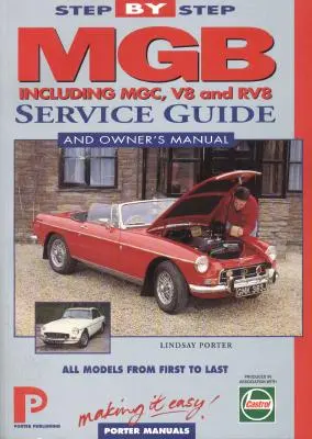 MGB Ghid de service pas cu pas și manual de utilizare: Toate modelele, de la primul la ultimul de Lindsay Porter - MGB Step-by-Step Service Guide and Owner's Manual: All Models, First to Last by Lindsay Porter