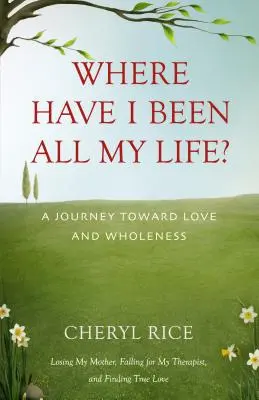Unde am fost toată viața mea? O călătorie către iubire și integritate - Where Have I Been All My Life?: A Journey Toward Love and Wholeness