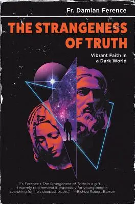 Stranietatea adevărului: Credință vibrantă într-o lume întunecată - Strangeness of Truth: Vibrant Faith in a Dark World