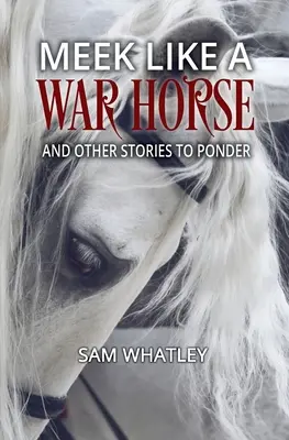 Blând ca un cal de război: And Other Stories to Ponder - Meek Like a War Horse: And Other Stories to Ponder