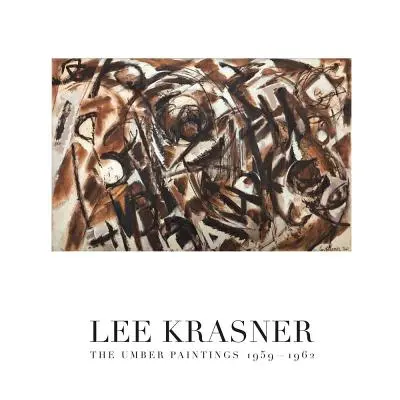 Lee Krasner: Picturile Umber 1959-1962 - Lee Krasner: The Umber Paintings 1959-1962