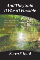 Și ei spuneau că nu este posibil: Povești adevărate ale unor oameni care au fost vindecați de imposibil - And They Said It Wasn't Possible: True Stories of People Who Were Healed from the Impossible