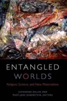 Lumile întrepătrunse: Religie, știință și noi materialisme - Entangled Worlds: Religion, Science, and New Materialisms