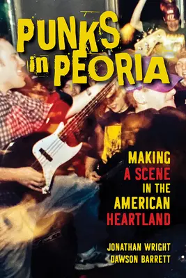 Punks in Peoria, 1: Making a Scene in the American Heartland