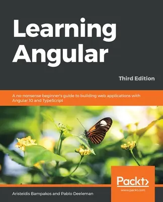 Learning Angular - Ediția a treia: Ghidul unui începător fără noimă pentru crearea de aplicații web cu Angular 10 și TypeScript - Learning Angular - Third Edition: A no-nonsense beginner's guide to building web applications with Angular 10 and TypeScript
