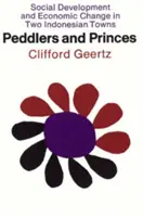 Comercianți ambulanți și prinți: Dezvoltare socială și schimbare economică în două orașe indoneziene - Peddlers and Princes: Social Development and Economic Change in Two Indonesian Towns