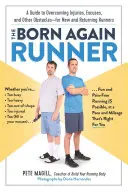 Alergătorul născut din nou: A Guide to Overcoming Excuses, Injuries, and Other Obstacles--For New and Returning Runners (Un ghid pentru depășirea scuzelor, a rănilor și a altor obstacole - pentru alergătorii noi și cei care revin) - The Born Again Runner: A Guide to Overcoming Excuses, Injuries, and Other Obstacles--For New and Returning Runners