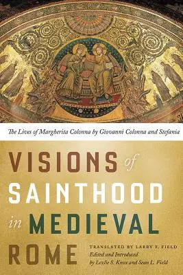 Viziuni ale sfințeniei în Roma medievală: The Lives of Margherita Colonna de Giovanni Colonna și Stefania - Visions of Sainthood in Medieval Rome: The Lives of Margherita Colonna by Giovanni Colonna and Stefania