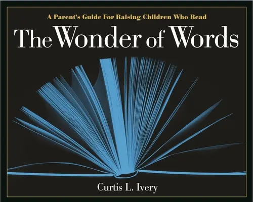 Minunea cuvintelor: Ghidul unui părinte pentru creșterea copiilor care citesc - The Wonder of Words: A Parent's Guide for Raising Children Who Read