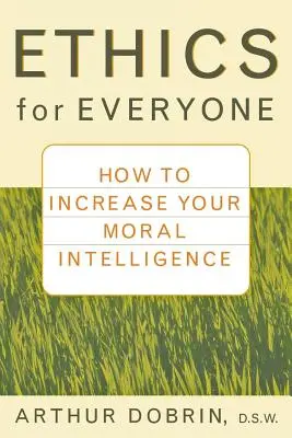 Etică pentru toată lumea: Cum să vă creșteți inteligența morală - Ethics for Everyone: How to Increase Your Moral Intelligence