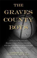 Băieții din Graves County: O poveste despre baschetul din Kentucky, perseverență și campionatul improbabil al Cubs din Cuba - The Graves County Boys: A Tale of Kentucky Basketball, Perseverance, and the Unlikely Championship of the Cuba Cubs