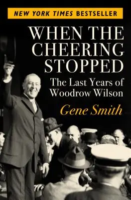 Când ovațiile au încetat: Ultimii ani ai lui Woodrow Wilson - When the Cheering Stopped: The Last Years of Woodrow Wilson