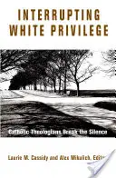 Întreruperea privilegiului alb: Teologii catolici rup tăcerea - Interrupting White Privilege: Catholic Theologians Break the Silence