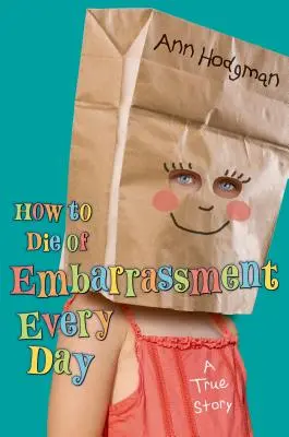 Cum să mori de rușine în fiecare zi: O poveste adevărată - How to Die of Embarrassment Every Day: A True Story